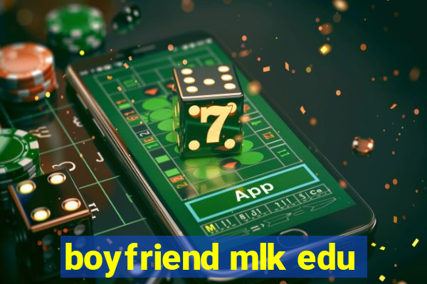 boyfriend mlk edu